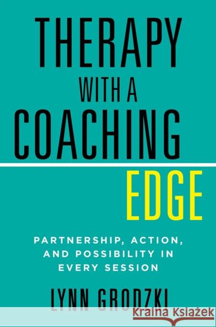 Therapy with a Coaching Edge: Partnership, Action, and Possibility in Every Session Lynn Grodzki 9780393712476