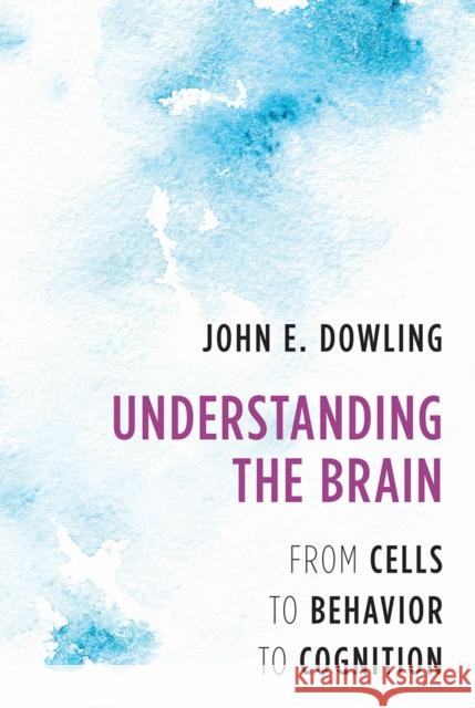 Understanding the Brain: From Cells to Behavior to Cognition John E. Dowling 9780393712575