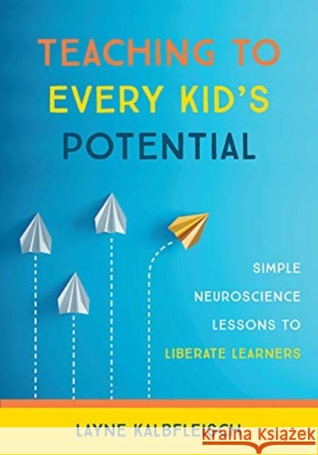 Teaching to Every Kid's Potential: Simple Neuroscience Lessons to Liberate Learners Layne Kalbfleisch 9780393713084