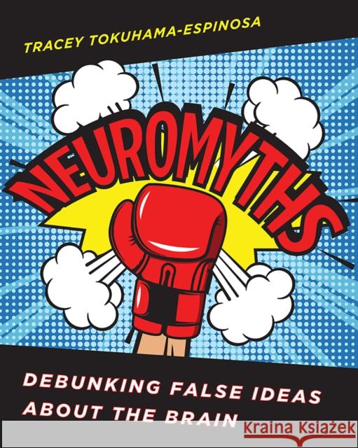 Neuromyths: Debunking False Ideas about the Brain Tracey Tokuhama-Espinosa 9780393713237 W. W. Norton & Company