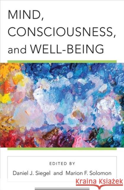 Mind, Consciousness, and Well-Being Siegel, Daniel J. 9780393713312 W. W. Norton & Company