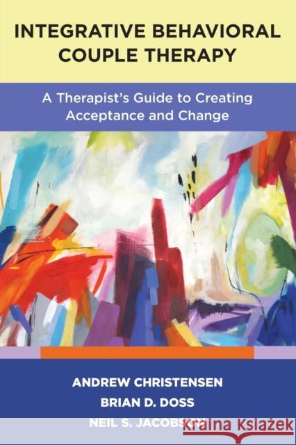 Integrative Behavioral Couple Therapy: A Therapist's Guide to Creating Acceptance and Change, Second Edition Andrew Christensen Brian Doss Neil S. Jacobson 9780393713633