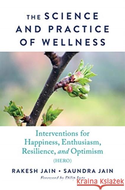The Science and Practice of Wellness: Interventions for Happiness, Enthusiasm, Resilience, and Optimism (Hero) Jain, Rakesh 9780393713657 W. W. Norton & Company