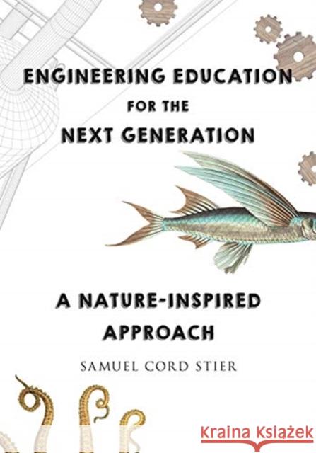 Engineering Education for the Next Generation: A Nature-Inspired Approach Samuel Cord Stier 9780393713770 W. W. Norton & Company