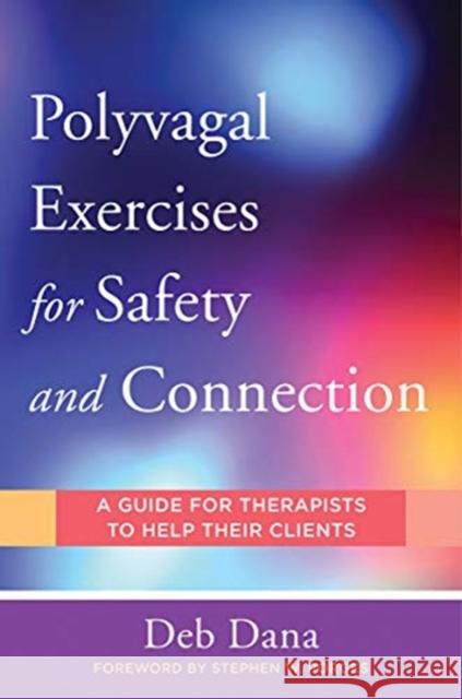 Polyvagal Exercises for Safety and Connection: 50 Client-Centered Practices Deb Dana 9780393713855 WW Norton & Co