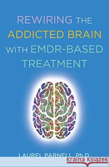 Rewiring the Addicted Brain with Emdr-Based Treatment Parnell, Laurel 9780393714234 W. W. Norton & Company