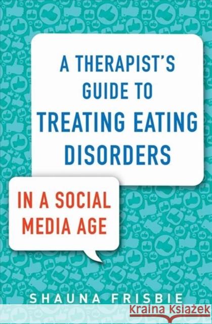 A Therapist's Guide to Treating Eating Disorders in a Social Media Age Shauna Frisbie 9780393714456 W. W. Norton & Company