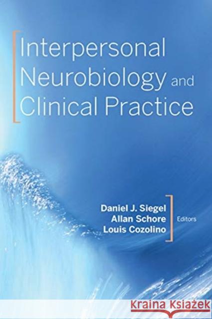 Interpersonal Neurobiology and Clinical Practice Daniel J. Siegel Allan N. Schore Louis Cozolino 9780393714579
