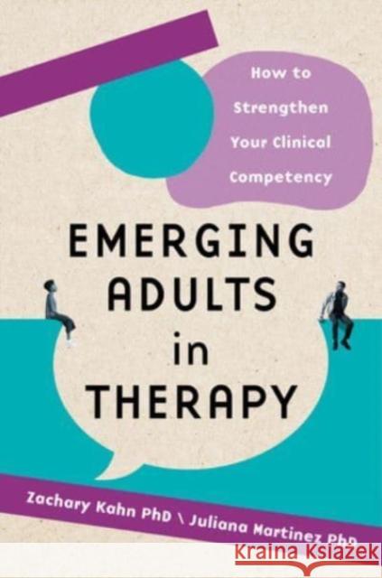Emerging Adults in Therapy: How to Strengthen Your Clinical Competency Zachary Aaron Kahn Juliana Martinez 9780393714982 WW Norton & Co