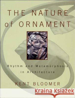 The Nature of Ornament: Rhythm and Metamorphosis in Architecture Kent C. Bloomer 9780393730364 W. W. Norton & Company