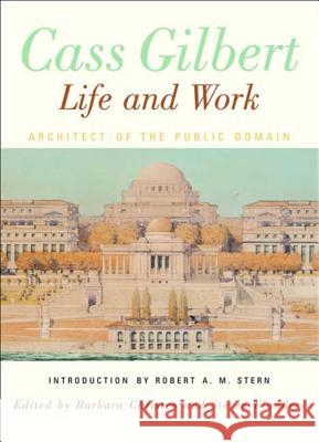 Cass Gilbert, Life and Work: Architect of the Public Domain Barbara S. Christen Steven Flanders Robert A. M. Stern 9780393730654 W. W. Norton & Company