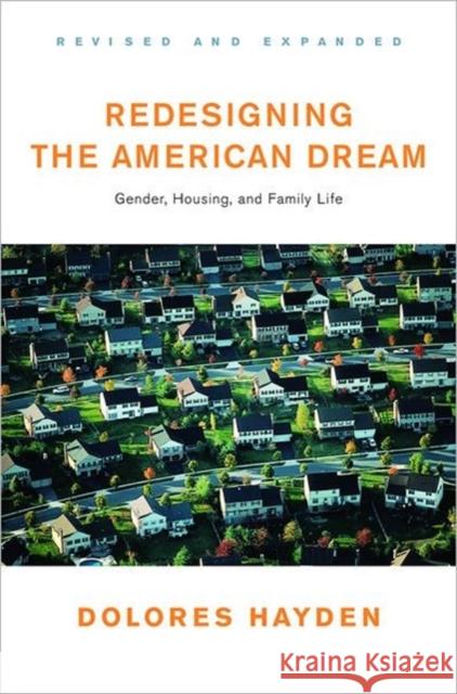 Redesigning the American Dream: The Future of Housing, Work and Family Life Hayden, Dolores 9780393730944 W. W. Norton & Company