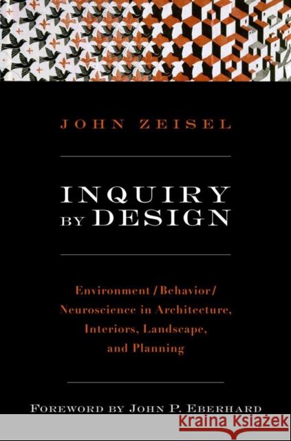 Inquiry by Design : Environment/Behavior/Neuroscience in Architecture, Interiors, Landscape, and Planning John Zeisel John P. Eberhard 9780393731842 