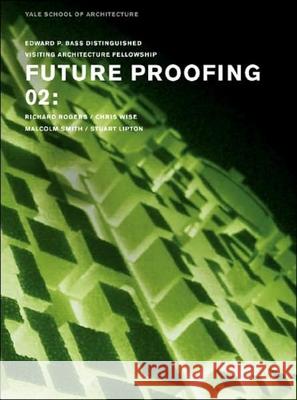 Future Proofing 02: Stuart Lipton, Richard Rogers, Chris Wise and Malcolm Smith Yale School Of Architecture 9780393732375