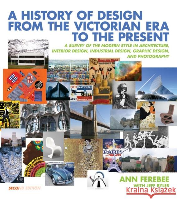 A History of Design from the Victorian Era to the Present : A Survey of the Modern Style in Architecture, Interior Design, Industrial Design, Graphic Design, and Photography Ann Ferebee 9780393732726 