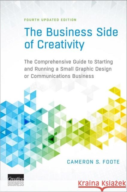 The Business Side of Creativity: The Comprehensive Guide to Starting and Running a Small Graphic Design or Communications Business Foote, Cameron S. 9780393734003 W. W. Norton & Company