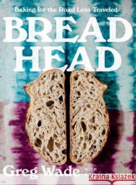 Bread Head: Baking for the Road Less Traveled Wade, Greg 9780393866742 W. W. Norton & Company