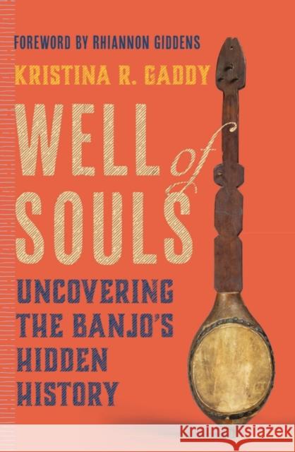 Well of Souls: Uncovering the Banjo's Hidden History Kristina R. Gaddy Rhiannon Giddens 9780393866803 WW Norton & Co