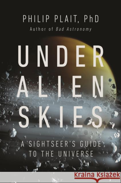 Under Alien Skies: A Sightseer's Guide to the Universe Philip, Ph.D. Plait 9780393867305 WW Norton & Co