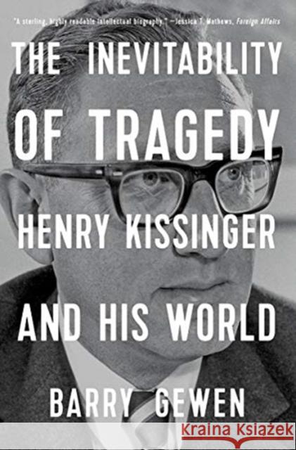 The Inevitability of Tragedy: Henry Kissinger and His World Barry Gewen 9780393867565 W. W. Norton & Company