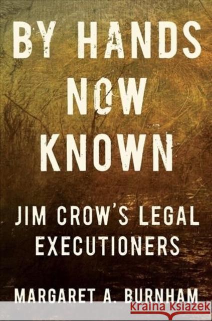 By Hands Now Known: Jim Crow's Legal Executioners Burnham, Margaret A. 9780393867855
