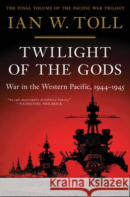 Twilight of the Gods: War in the Western Pacific, 1944-1945 Toll, Ian W. 9780393868302 W. W. Norton & Company