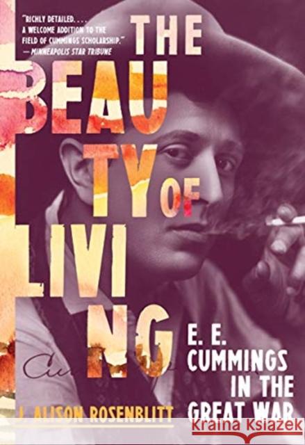The Beauty of Living: E. E. Cummings in the Great War J. Alison (Regent's Park College, University of Oxford) Rosenblitt 9780393868319 WW Norton & Co