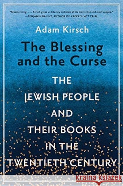 The Blessing and the Curse: The Jewish People and Their Books in the Twentieth Century Adam Kirsch 9780393868371