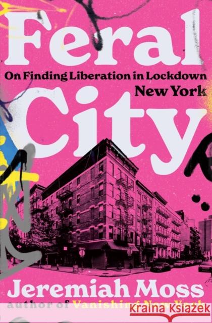 Feral City: On Finding Liberation in Lockdown New York Jeremiah Moss 9780393868470 W. W. Norton & Company