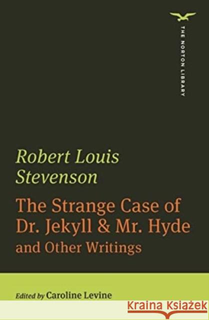 The Strange Case of Dr. Jekyll & Mr. Hyde – And Other Writings Robert Louis Stevenson, Caroline Levine 9780393870725