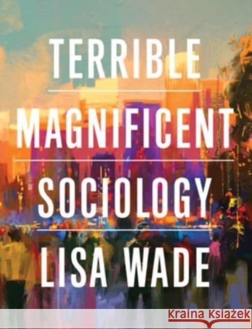 Terrible Magnificent Sociology Lisa (Tulane University) Wade 9780393876970