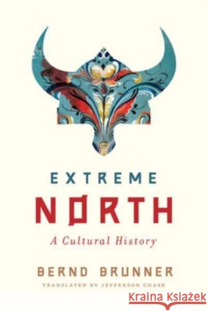 Extreme North: A Cultural History Bernd Brunner Jefferson Chase 9780393881004