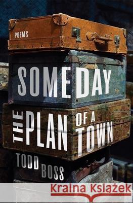 Someday the Plan of a Town: Poems Todd Boss 9780393881400 W. W. Norton & Company