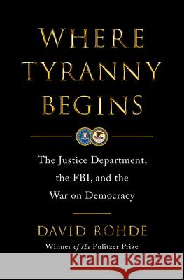 Where Tyranny Begins - The Justice Department, the FBI, and the War on Democracy  9780393881967 