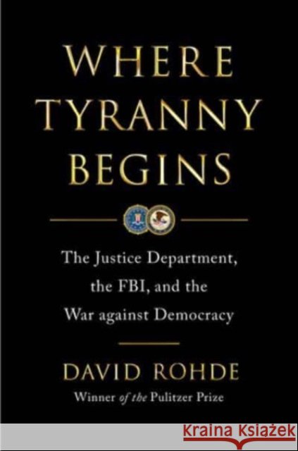 Where Tyranny Begins - The Justice Department, the FBI, and the War on Democracy  9780393881967 