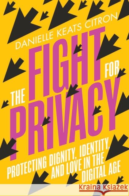 The Fight for Privacy: Protecting Dignity, Identity, and Love in the Digital Age Citron, Danielle Keats 9780393882315 W. W. Norton & Company