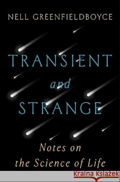 Transient and Strange: Notes on the Science of Life Nell Greenfieldboyce 9780393882346