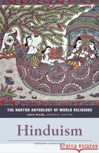 The Norton Anthology of World Religions: Hinduism Jack Miles Wendy Doniger 9780393912579