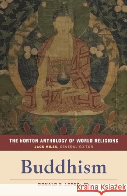 The Norton Anthology of World Religions : Buddhism Jack Miles Donald S., Jr. Lopez 9780393912593 W. W. Norton & Company