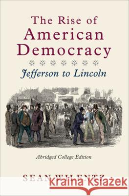 The Rise of American Democracy: Jefferson to Lincoln Wilentz, Sean 9780393931112