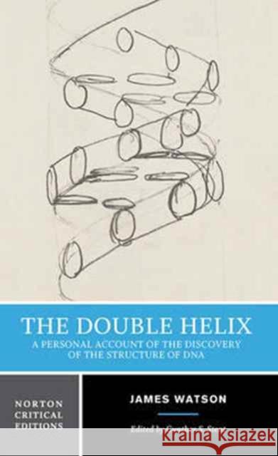 The Double Helix: A Personal Account of the Discovery of the Structure of DNA James D. Watson Gunther S. Stent 9780393950755