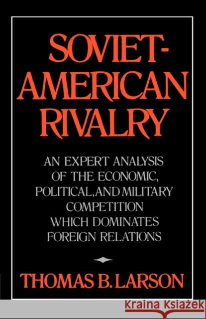 Soviet-American Rivalry: An Expert Analysis of the Economic, Political, and Military Competition which Dominates Foreign Relations Larson, Thomas B. 9780393951455 W. W. Norton & Company