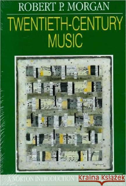 Twentieth-Century Music: A History of Musical Style in Modern Europe and America Robert P. Morgan Norton 9780393952728 W. W. Norton & Company
