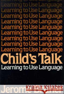 Child's Talk: Learning to Use Language Jerome Bruner 9780393953459 W. W. Norton & Company