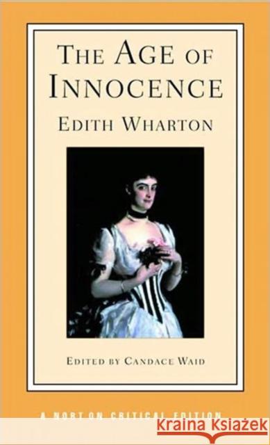 The Age of Innocence: Authoritative Text, Background and Contexts, Sources, Criticism Edith Wharton 9780393967944 WW Norton & Co