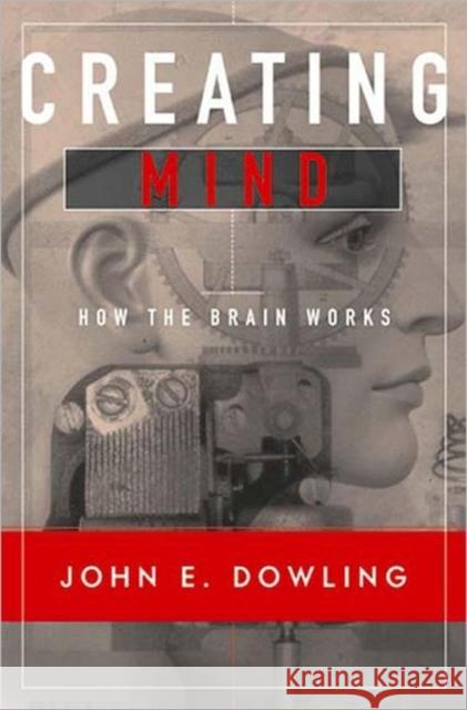 Creating Mind: How the Brain Works Dowling, John E. 9780393974461 WW NORTON & CO