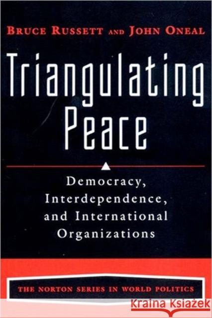 Triangulating Peace: Democracy, Interdependence, and International Organizations Oneal, John R. 9780393976847 W. W. Norton & Company