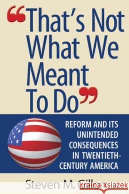That's Not What We Meant to Do: Reform and Its Unintended Consequences in Twentieth-Century America (Revised) Gillon, Steven M. 9780393978667 John Wiley & Sons