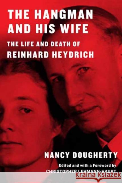 The Hangman and His Wife: The Life and Death of Reinhard Heydrich Nancy Dougherty Christopher Lehmann-Haupt 9780394543413 Knopf Publishing Group