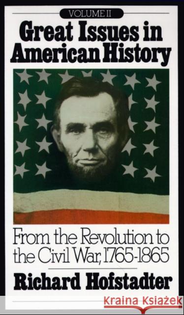 Great Issues in American History, Vol. II: From the Revolution to the Civil War, 1765-1865 Richard Hofstadter Beatrice K. Hofstadter 9780394705415